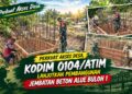 Perkuat Akses Desa, Kodim 0104/Atim Lanjutkan Pembangunan Jembatan Beton Alue Buloh 1
